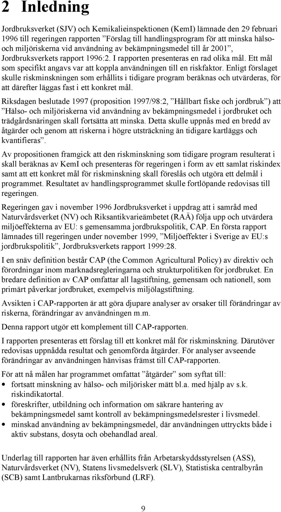 Enligt förslaget skulle riskminskningen som erhållits i tidigare program beräknas och utvärderas, för att därefter läggas fast i ett konkret mål.