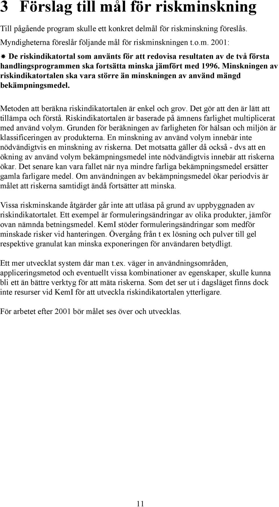 Det gör att den är lätt att tillämpa och förstå. Riskindikatortalen är baserade på ämnens farlighet multiplicerat med använd volym.