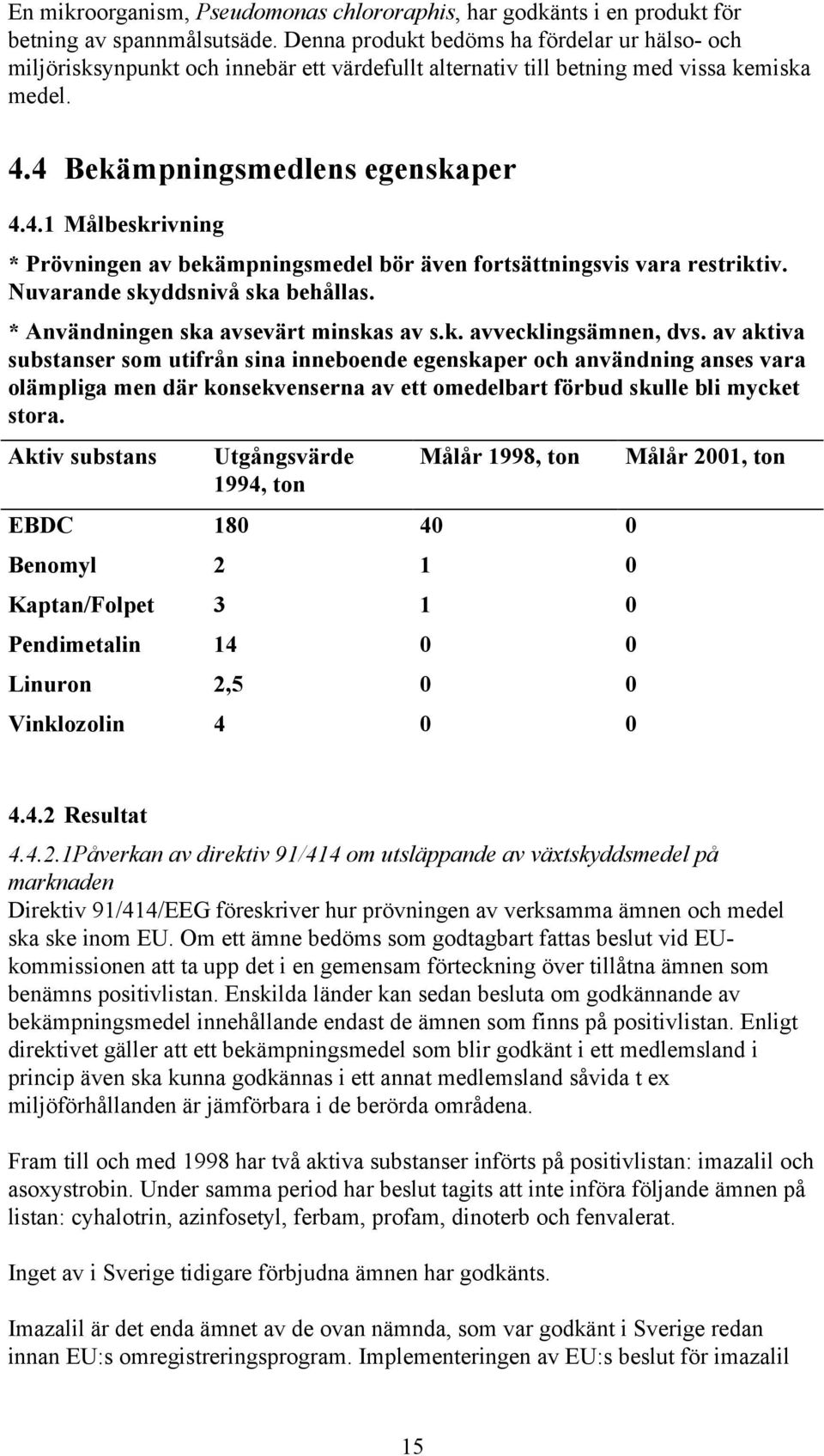 4 Bekämpningsmedlens egenskaper 4.4.1 Målbeskrivning * Prövningen av bekämpningsmedel bör även fortsättningsvis vara restriktiv. Nuvarande skyddsnivå ska behållas.