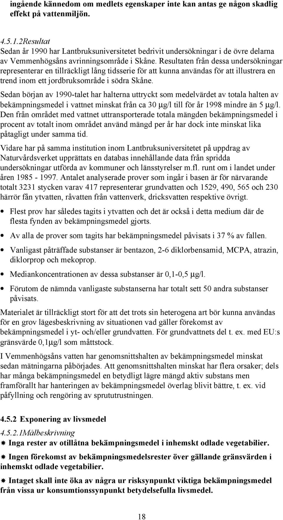 Resultaten från dessa undersökningar representerar en tillräckligt lång tidsserie för att kunna användas för att illustrera en trend inom ett jordbruksområde i södra Skåne.