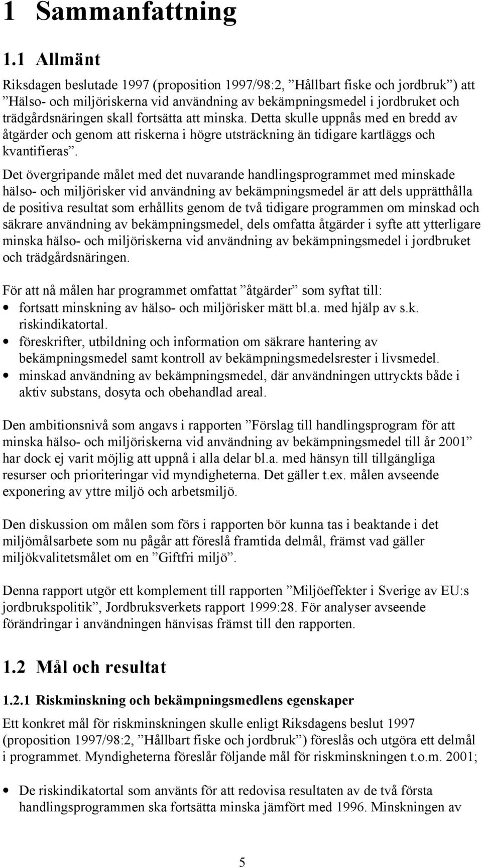 fortsätta att minska. Detta skulle uppnås med en bredd av åtgärder och genom att riskerna i högre utsträckning än tidigare kartläggs och kvantifieras.