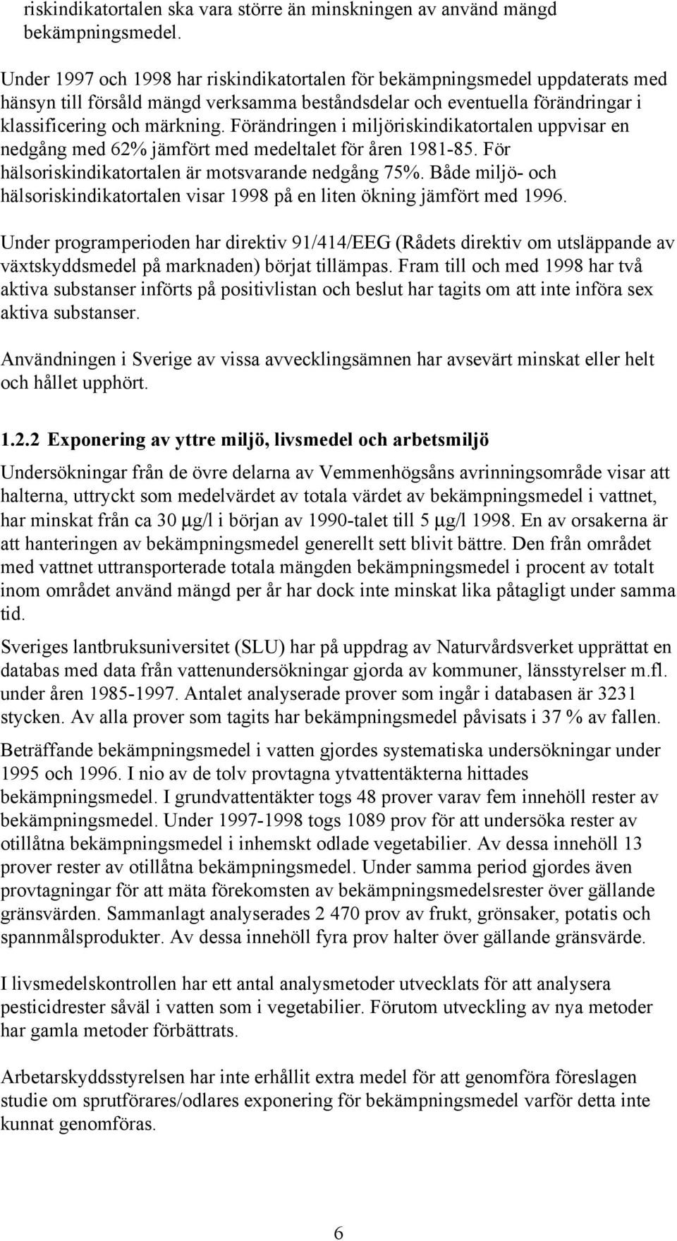 Förändringen i miljöriskindikatortalen uppvisar en nedgång med 62% jämfört med medeltalet för åren 1981-85. För hälsoriskindikatortalen är motsvarande nedgång 75%.