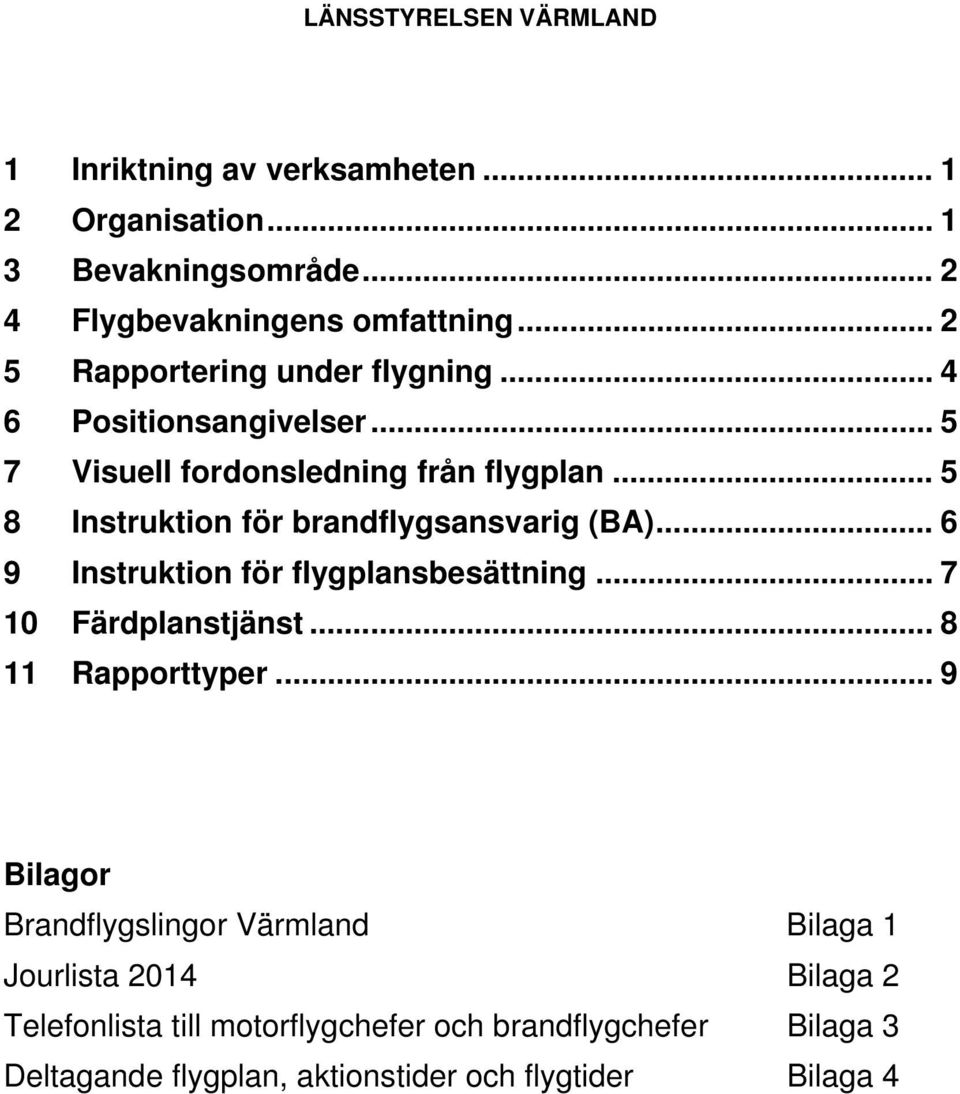 .. 5 8 Instruktion för brandflygsansvarig (BA)... 6 9 Instruktion för flygplansbesättning... 7 10 Färdplanstjänst... 8 11 Rapporttyper.