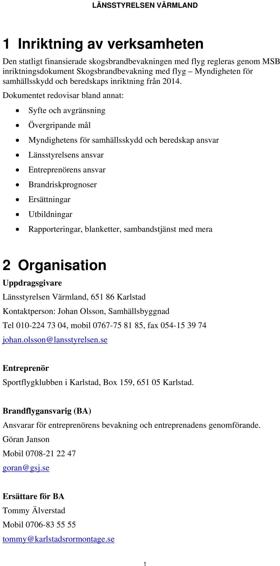 Dokumentet redovisar bland annat: Syfte och avgränsning Övergripande mål Myndighetens för samhällsskydd och beredskap ansvar Länsstyrelsens ansvar Entreprenörens ansvar Brandriskprognoser