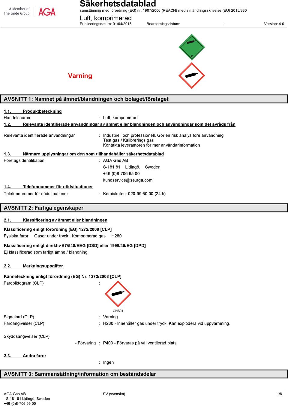 Relevanta identifierade användningar av ämnet eller blandningen och användningar som det avråds från Relevanta identifierade användningar : Industriell och professionell.