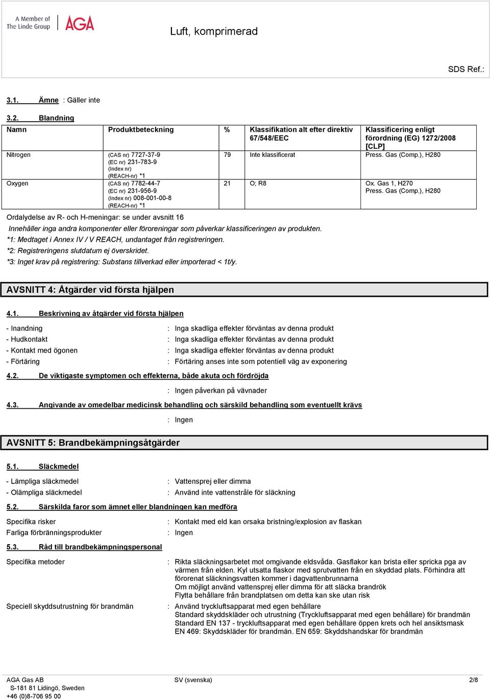 (Index nr) 008-001-00-8 (REACH-nr) *1 Ordalydelse av R- och H-meningar: se under avsnitt 16 Innehåller inga andra komponenter eller föroreningar som påverkar klassificeringen av produkten.