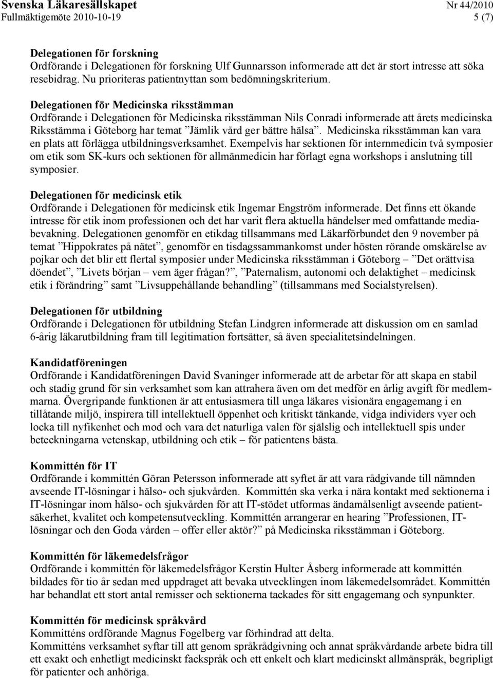 Delegationen för Medicinska riksstämman Ordförande i Delegationen för Medicinska riksstämman Nils Conradi informerade att årets medicinska Riksstämma i Göteborg har temat Jämlik vård ger bättre hälsa.