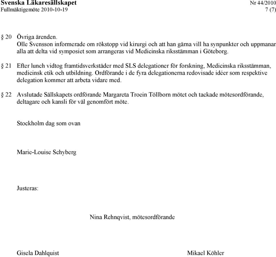 21 Efter lunch vidtog framtidsverkstäder med SLS delegationer för forskning, Medicinska riksstämman, medicinsk etik och utbildning.