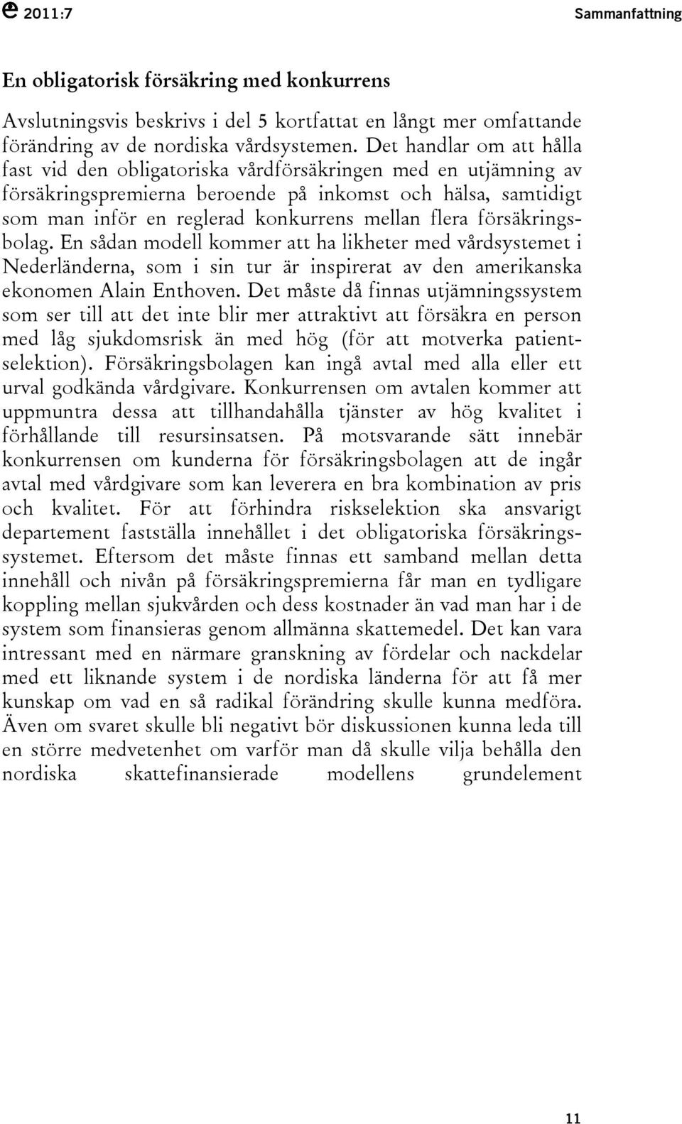 flera försäkringsbolag. En sådan modell kommer att ha likheter med vårdsystemet i Nederländerna, som i sin tur är inspirerat av den amerikanska ekonomen Alain Enthoven.