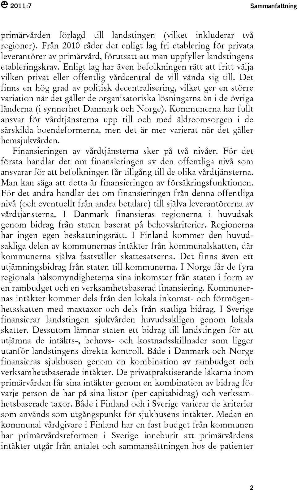 Enligt lag har även befolkningen rätt att fritt välja vilken privat eller offentlig vårdcentral de vill vända sig till.