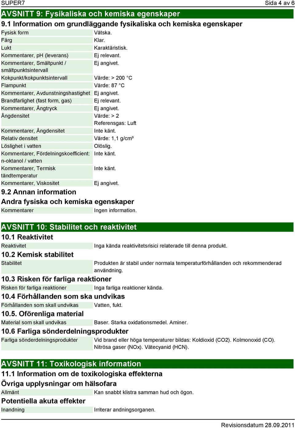 smältpunktsintervall Kokpunkt/kokpunktsintervall Värde: > 200 C Flampunkt Värde: 87 C Kommentarer, Avdunstningshastighet Ej angivet. Brandfarlighet (fast form, gas) Ej relevant.