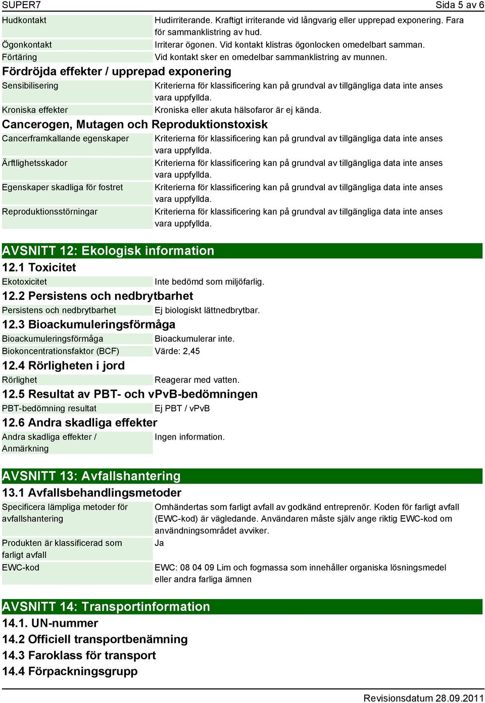 2 Persistens och nedbrytbarhet Persistens och nedbrytbarhet Ej biologiskt lättnedbrytbar. 12.3 Bioackumuleringsförmåga Bioackumuleringsförmåga Bioackumulerar inte.