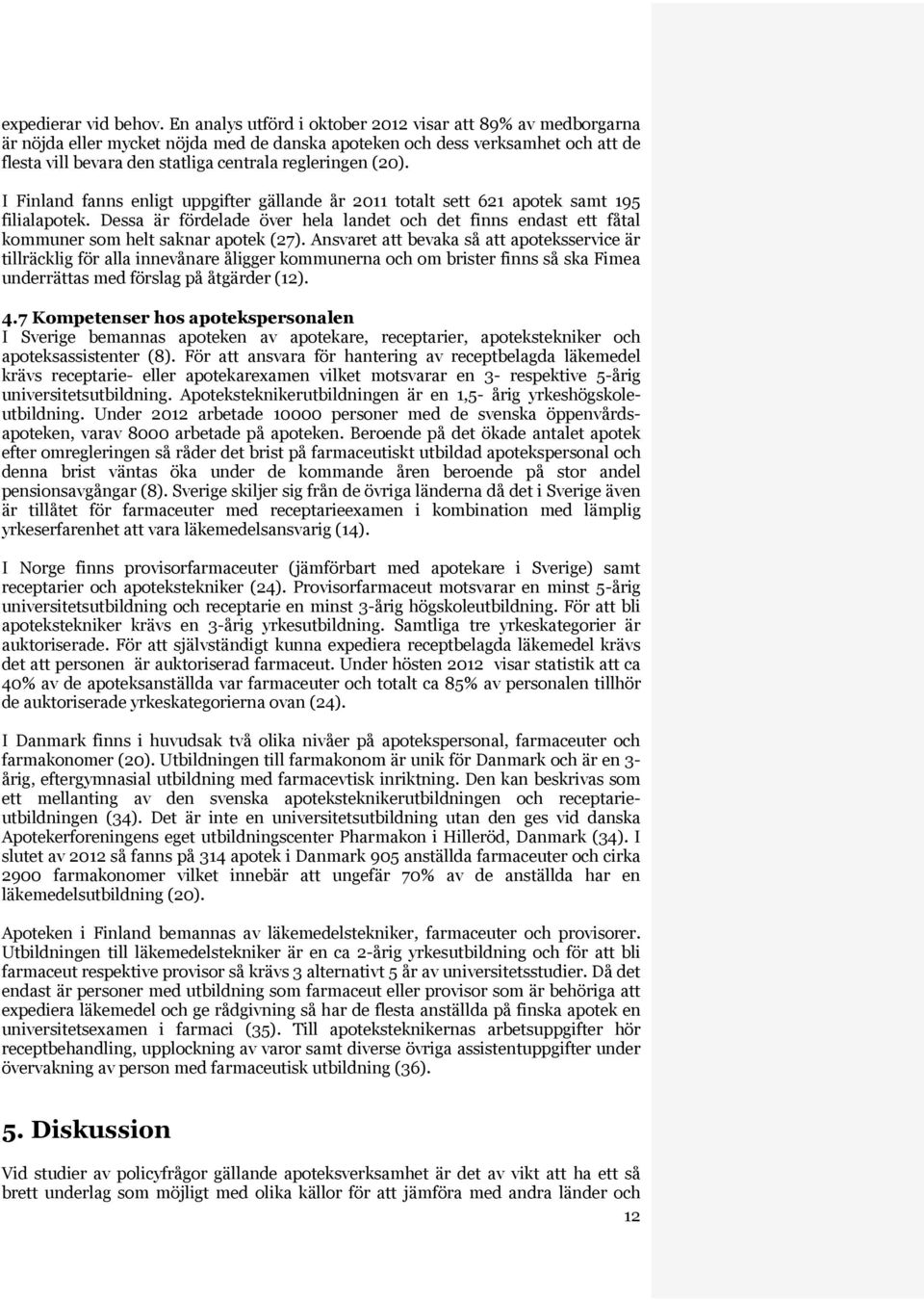 (20). I Finland fanns enligt uppgifter gällande år 2011 totalt sett 621 apotek samt 195 filialapotek.