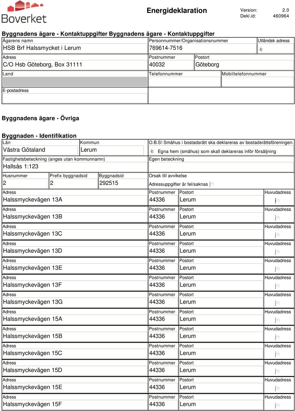 Land Telefonnummer Mobiltelefonnummer Utländsk adress gfedc E-postadress Byggnadens ägare - Övriga Byggnaden - Identifikation Län Västra Götaland Kommun Fastighetsbeteckning (anges utan kommunnamn)
