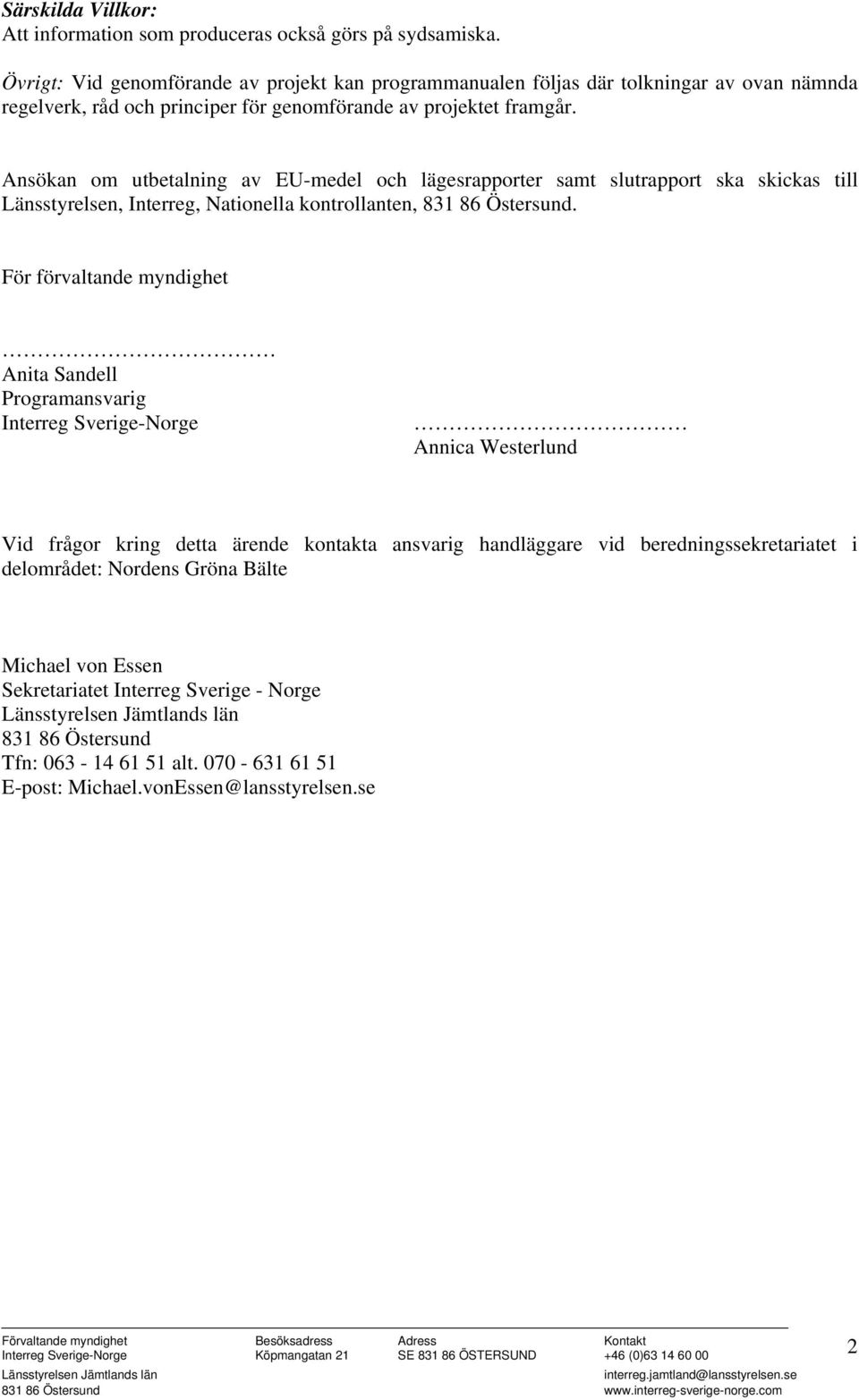 Ansökan om utbetalning av EU-medel och lägesrapporter samt slutrapport ska skickas till Länsstyrelsen, Interreg, Nationella kontrollanten, 831 86 Östersund.