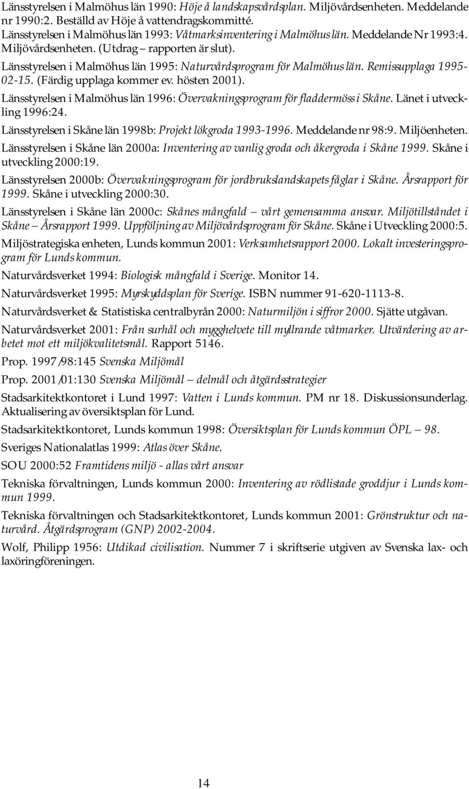 Länsstyrelsen i Malmöhus län 1995: Naturvårdsprogram för Malmöhus län. Remissupplaga 1995-02-15. (Färdig upplaga kommer ev. hösten 2001).