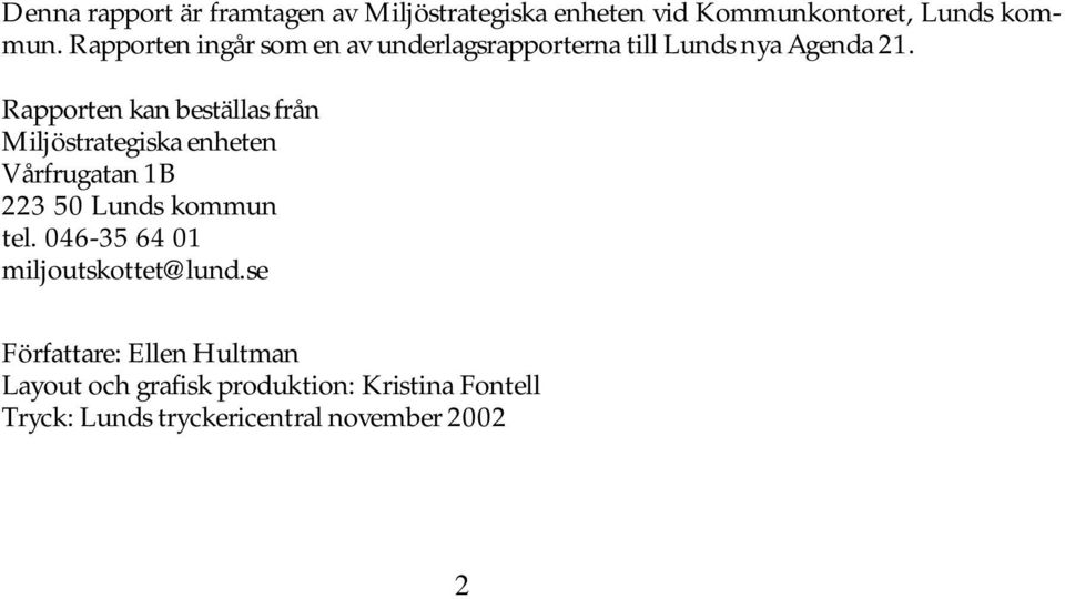 Rapporten kan beställas från Miljöstrategiska enheten Vårfrugatan 1B 223 50 Lunds kommun tel.