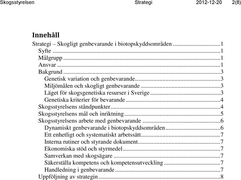 .. 4 Skogsstyrelsens mål och inriktning... 5 Skogsstyrelsens arbete med genbevarande... 6 Dynamiskt genbevarande i biotopskyddsområden... 6 Ett enhetligt och systematiskt arbetssätt.