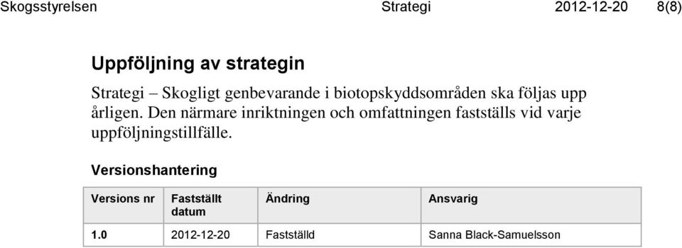 Den närmare inriktningen och omfattningen fastställs vid varje uppföljningstillfälle.