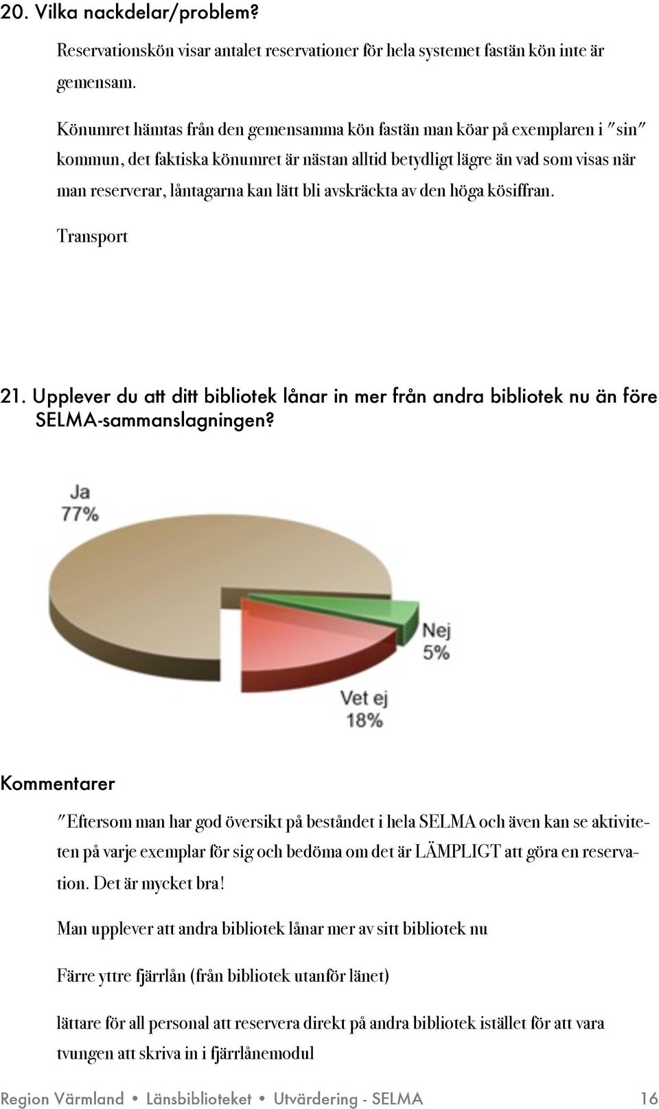 bli avskräckta av den höga kösiffran. Transport 21. Upplever du att ditt bibliotek lånar in mer från andra bibliotek nu än före SELMA-sammanslagningen?