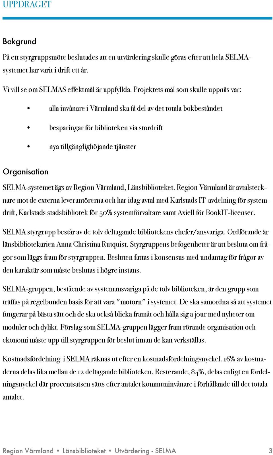 ! nya tillgänglighöjande tjänster Organisation SELMA-systemet ägs av Region Värmland, Länsbiblioteket.