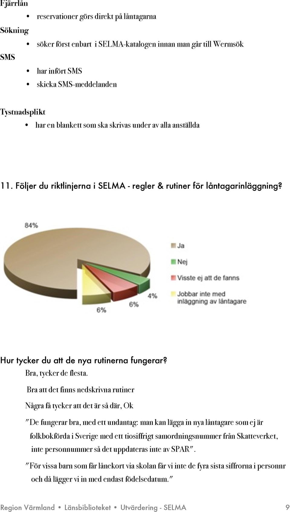 Bra att det finns nedskrivna rutiner Några få tycker att det är så där, Ok "De fungerar bra, med ett undantag: man kan lägga in nya låntagare som ej är folkbokförda i Sverige med ett tiosiffrigt