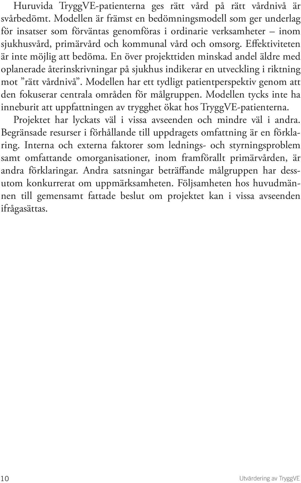 Effektiviteten är inte möjlig att bedöma. En över projekttiden minskad andel äldre med oplanerade återinskrivningar på sjukhus indikerar en utveckling i riktning mot rätt vårdnivå.