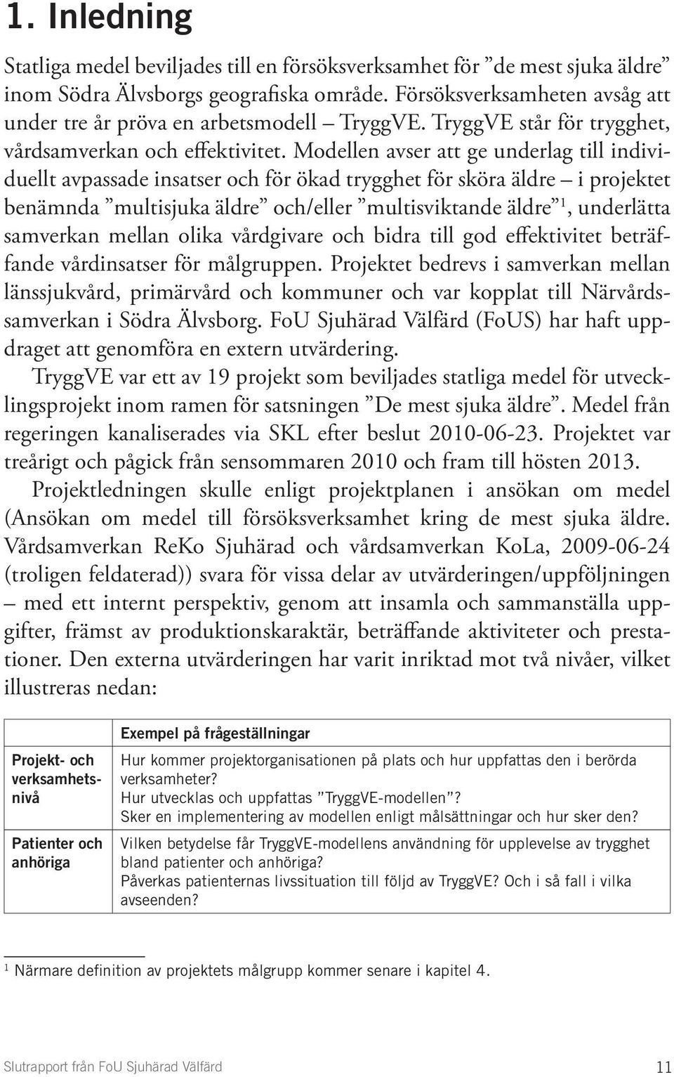 Modellen avser att ge underlag till individuellt avpassade insatser och för ökad trygghet för sköra äldre i projektet benämnda multisjuka äldre och/eller multisviktande äldre 1, underlätta samverkan