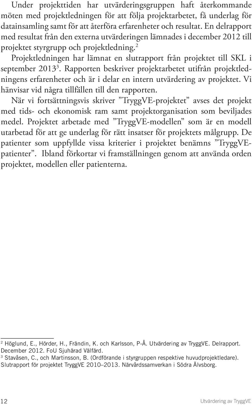 2 Projektledningen har lämnat en slutrapport från projektet till SKL i september 2013 3.