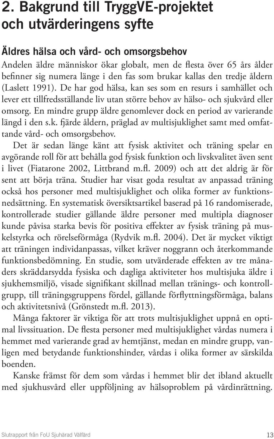 De har god hälsa, kan ses som en resurs i samhället och lever ett tillfredsställande liv utan större behov av hälso- och sjukvård eller omsorg.