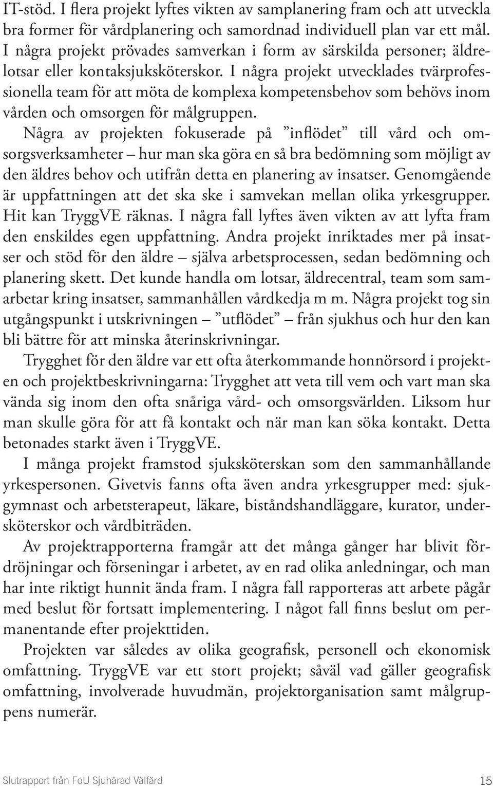 I några projekt utvecklades tvärprofessionella team för att möta de komplexa kompetensbehov som behövs inom vården och omsorgen för målgruppen.