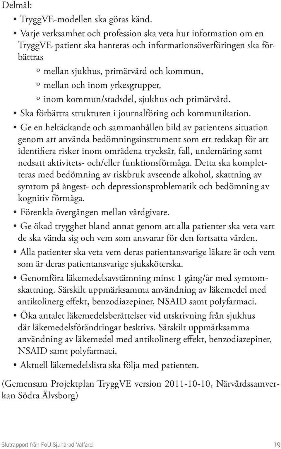 yrkesgrupper, º º inom kommun/stadsdel, sjukhus och primärvård. Ska förbättra strukturen i journalföring och kommunikation.