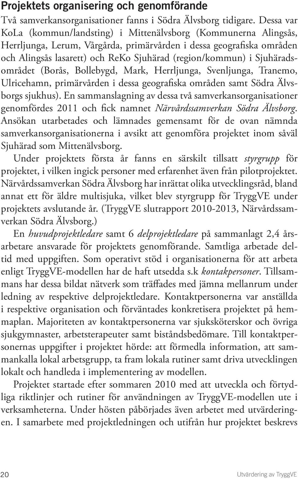 i Sjuhäradsområdet (Borås, Bollebygd, Mark, Herrljunga, Svenljunga, Tranemo, Ulricehamn, primärvården i dessa geografiska områden samt Södra Älvsborgs sjukhus).