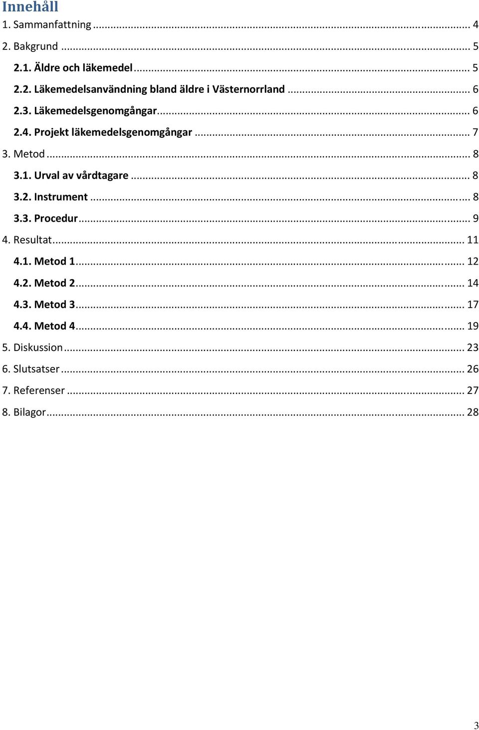 .. 8 3.2. Instrument... 8 3.3. Procedur... 9 4. Resultat... 11 4.1. Metod 1... 12 4.2. Metod 2... 14 4.3. Metod 3.