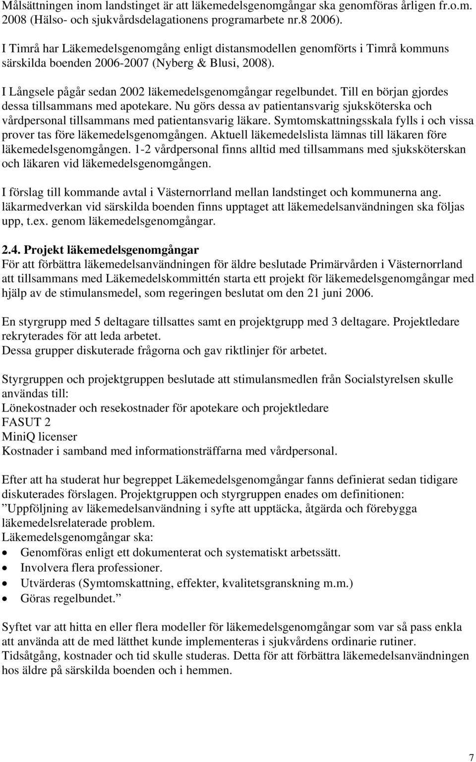 Till en början gjordes dessa tillsammans med apotekare. Nu görs dessa av patientansvarig sjuksköterska och vårdpersonal tillsammans med patientansvarig läkare.