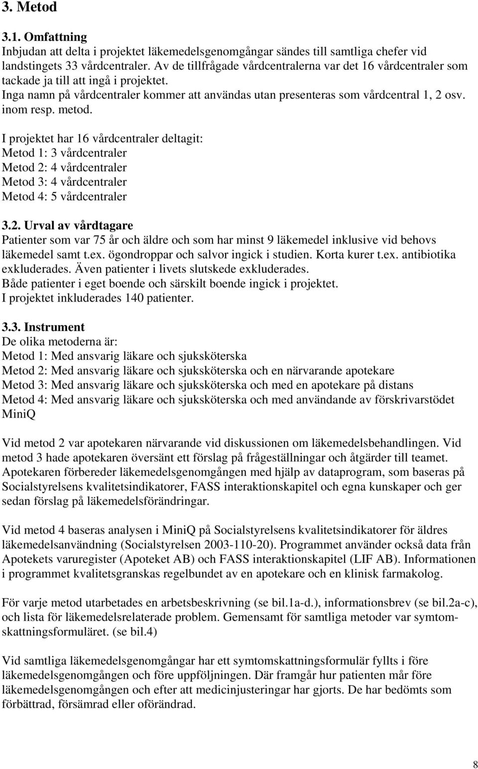 inom resp. metod. I projektet har 16 vårdcentraler deltagit: Metod 1: 3 vårdcentraler Metod 2: