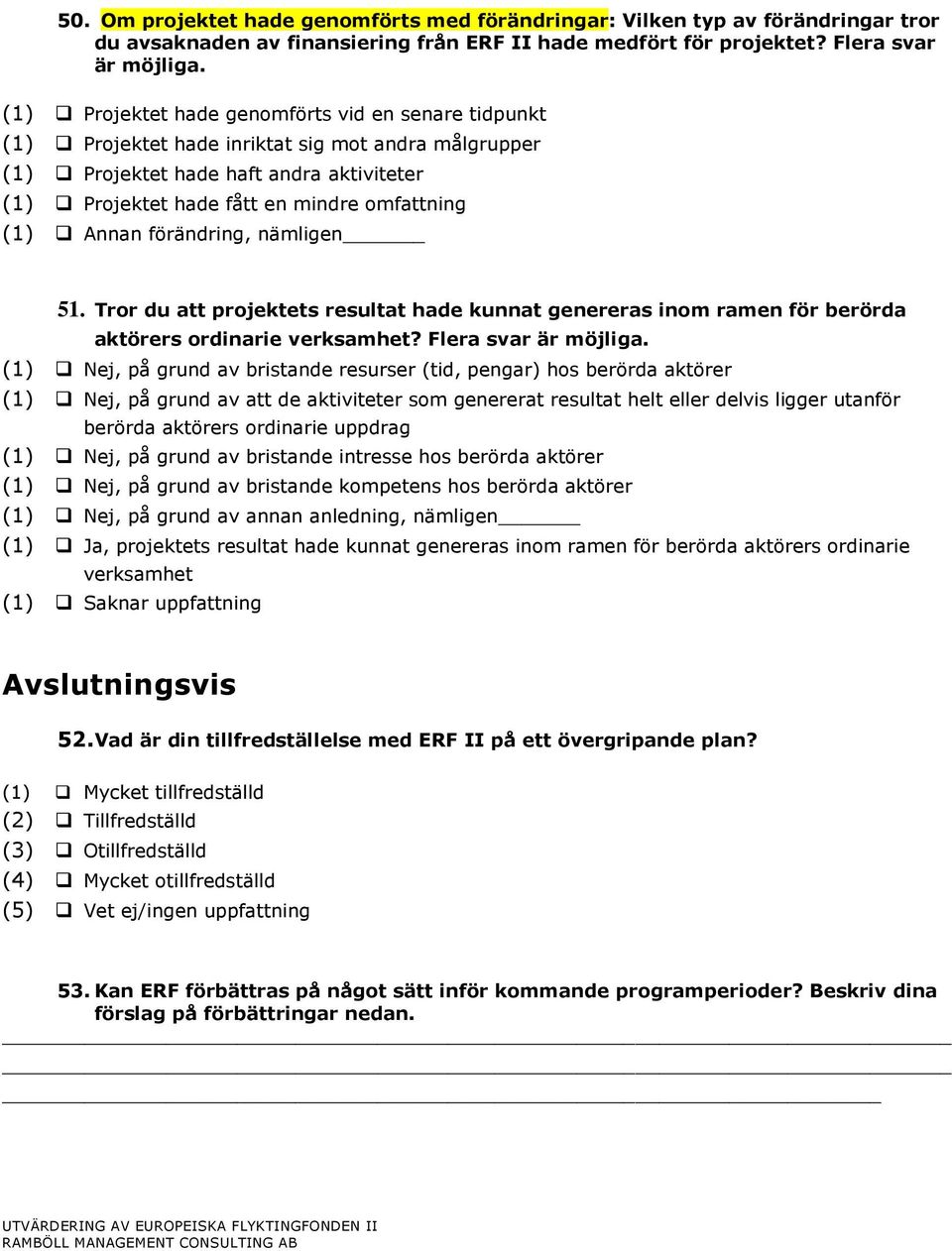 Annan förändring, nämligen 51. Tror du att projektets resultat hade kunnat genereras inom ramen för berörda aktörers ordinarie verksamhet? Flera svar är möjliga.