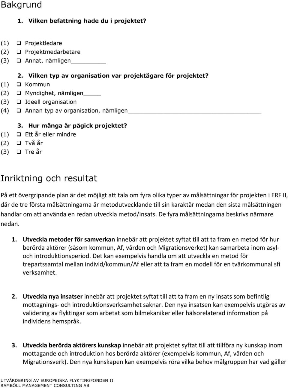 (1) Ett år eller mindre (2) Två år (3) Tre år Inriktning och resultat På ett övergripande plan är det möjligt att tala om fyra olika typer av målsättningar för projekten i ERF II, där de tre första