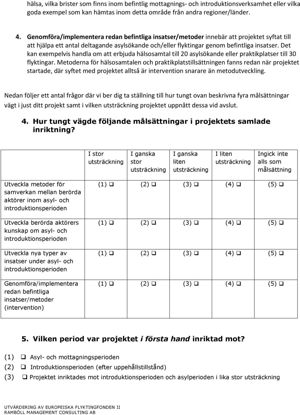 Det kan exempelvis handla om att erbjuda hälsosamtal till 20 asylsökande eller praktikplatser till 30 flyktingar.