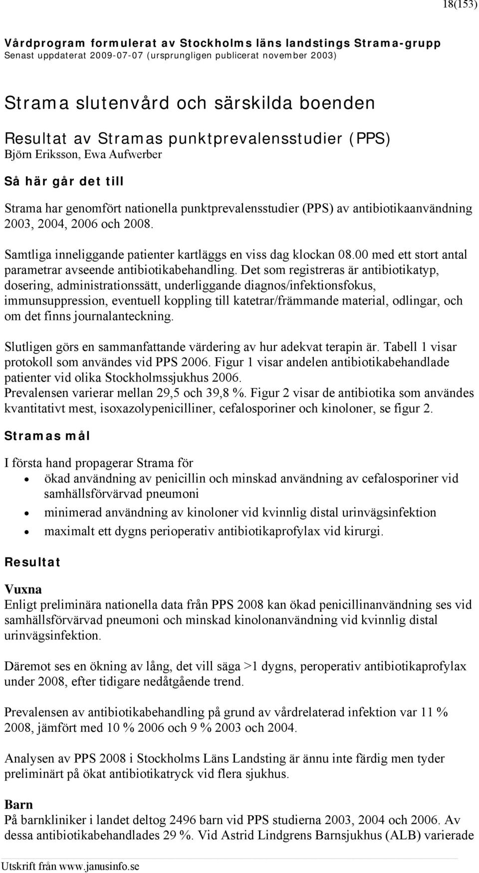 Samtliga inneliggande patienter kartläggs en viss dag klockan 08.00 med ett stort antal parametrar avseende antibiotikabehandling.