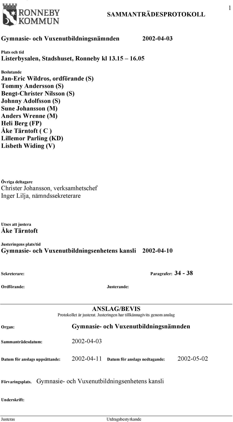 Parling (KD) Lisbeth Widing (V) Övriga deltagare Christer Johansson, verksamhetschef Inger Lilja, nämndssekreterare Utses att justera Åke Tärntoft Justeringens plats/tid Gymnasie- och