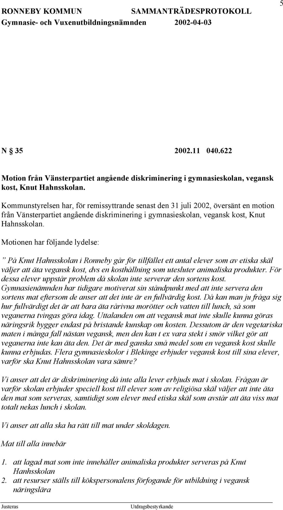 Motionen har följande lydelse: På Knut Hahnsskolan i Ronneby går för tillfället ett antal elever som av etiska skäl väljer att äta vegansk kost, dvs en kosthållning som utesluter animaliska produkter.