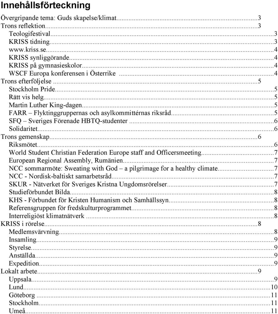 ..5 SFQ Sveriges Förenade HBTQ-studenter...6 Solidaritet...6 Trons gemenskap...6 Riksmötet...6 World Student Christian Federation Europe staff and Officersmeeting.