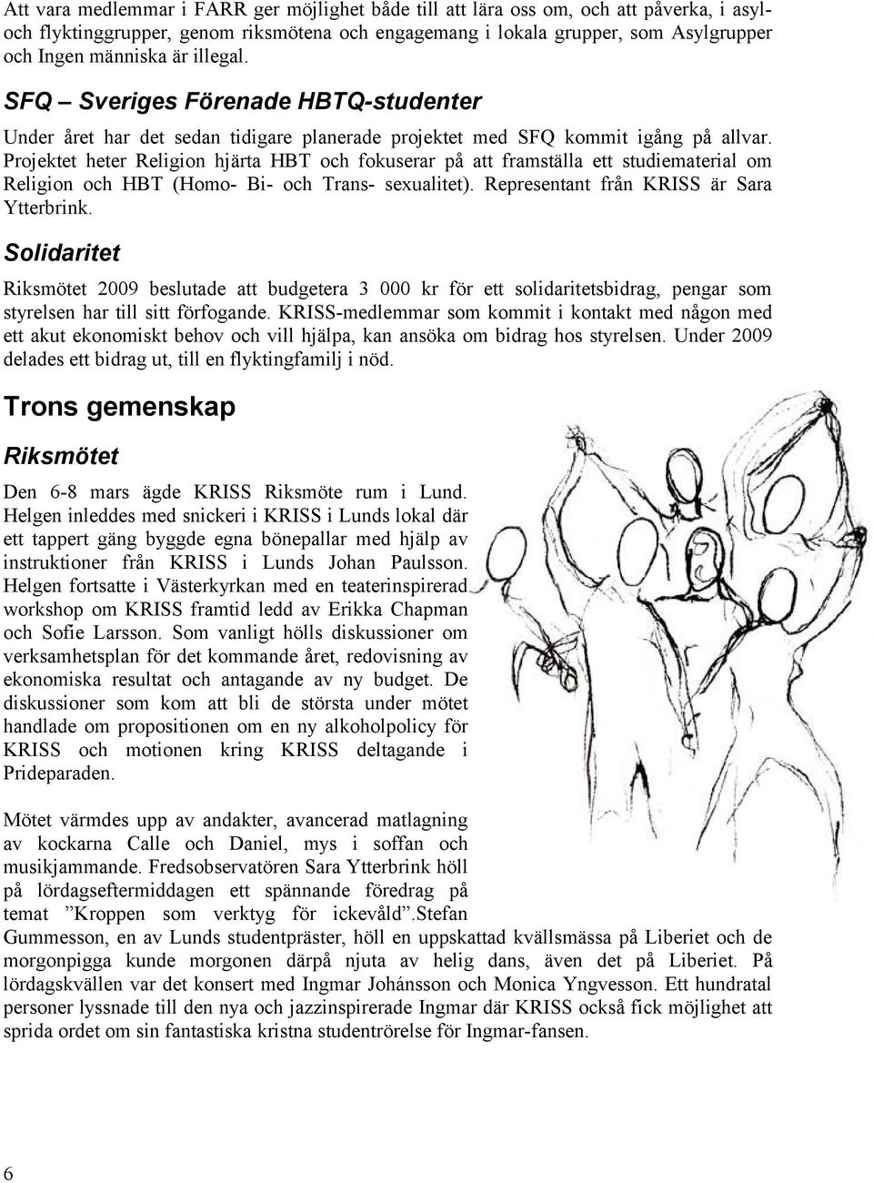 Projektet heter Religion hjärta HBT och fokuserar på att framställa ett studiematerial om Religion och HBT (Homo- Bi- och Trans- sexualitet). Representant från KRISS är Sara Ytterbrink.