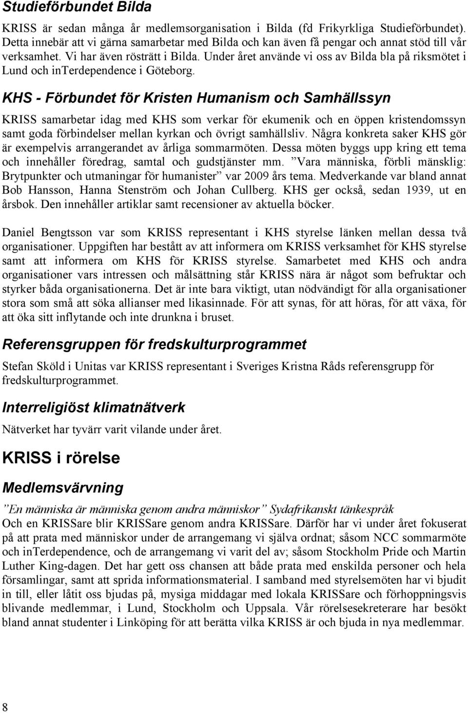 Under året använde vi oss av Bilda bla på riksmötet i Lund och interdependence i Göteborg.