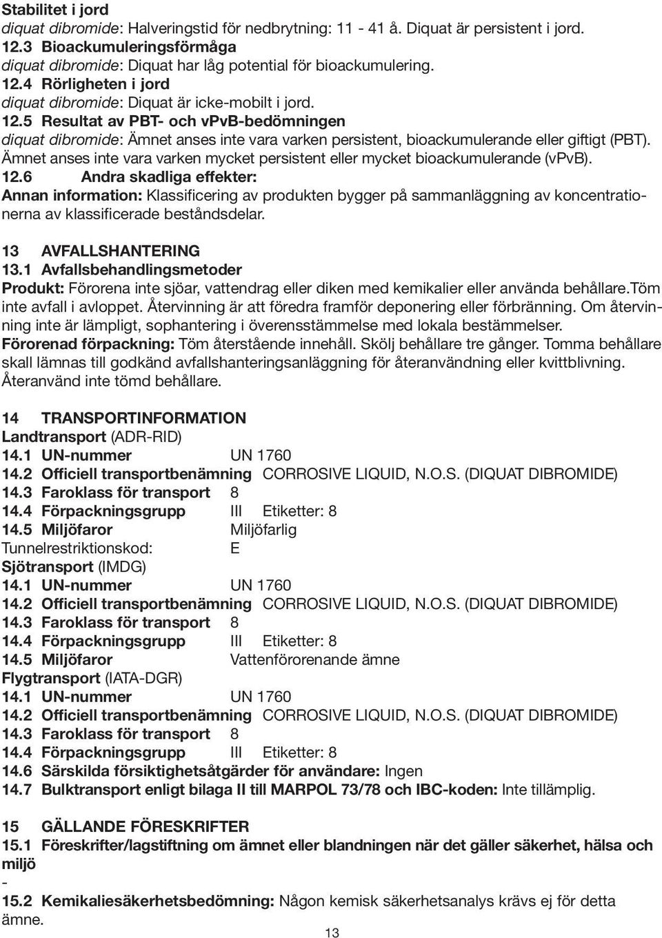 5 Resultat av PBT- och vpvb-bedömningen diquat dibromide: Ämnet anses inte vara varken persistent, bioackumulerande eller giftigt (PBT).