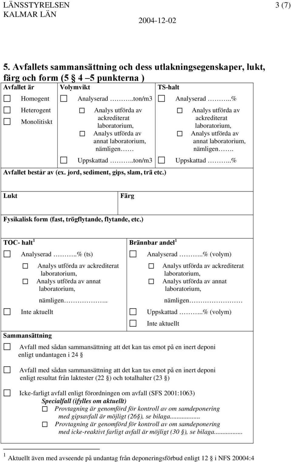 ) TOC- halt 1 Brännbar andel 1 Analyserad..% (ts) Analyserad..% (volym) ackrediterat ackrediterat annat annat nämligen.. nämligen Inte aktuellt Uppskattad.