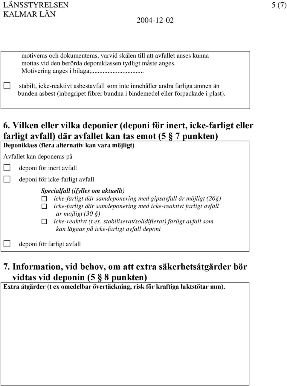 Vilken eller vilka deponier (deponi för inert, icke-farligt eller farligt avfall) där avfallet kan tas emot (5 7 punkten) Deponiklass (flera alternativ kan vara möjligt) Avfallet kan deponeras på