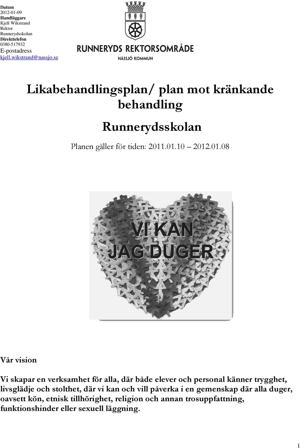 .01.10 2012.01.08 Vår vision Vi skapar en verksamhet för alla, där både elever och personal känner trygghet, livsglädje och stolthet,