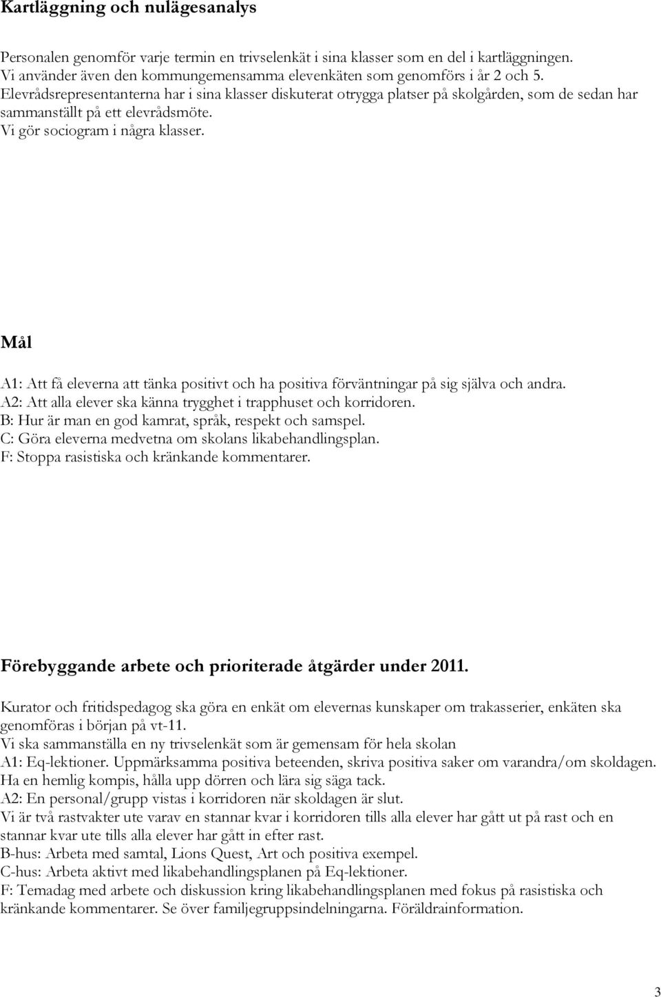 Elevrådsrepresentanterna har i sina klasser diskuterat otrygga platser på skolgården, som de sedan har sammanställt på ett elevrådsmöte. Vi gör sociogram i några klasser.